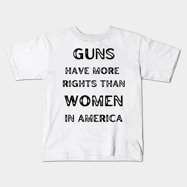 Guns Have More Rights Than Women in America Kids T-Shirt by Caring is Cool